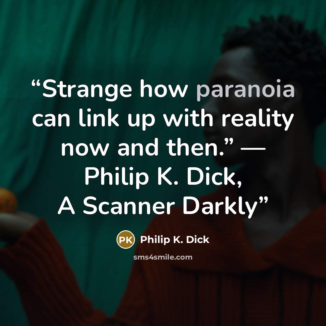 “Strange how paranoia can link up with reality now and then.” ― Philip K. Dick, A Scanner Darkly” quote by Philip K. Dick