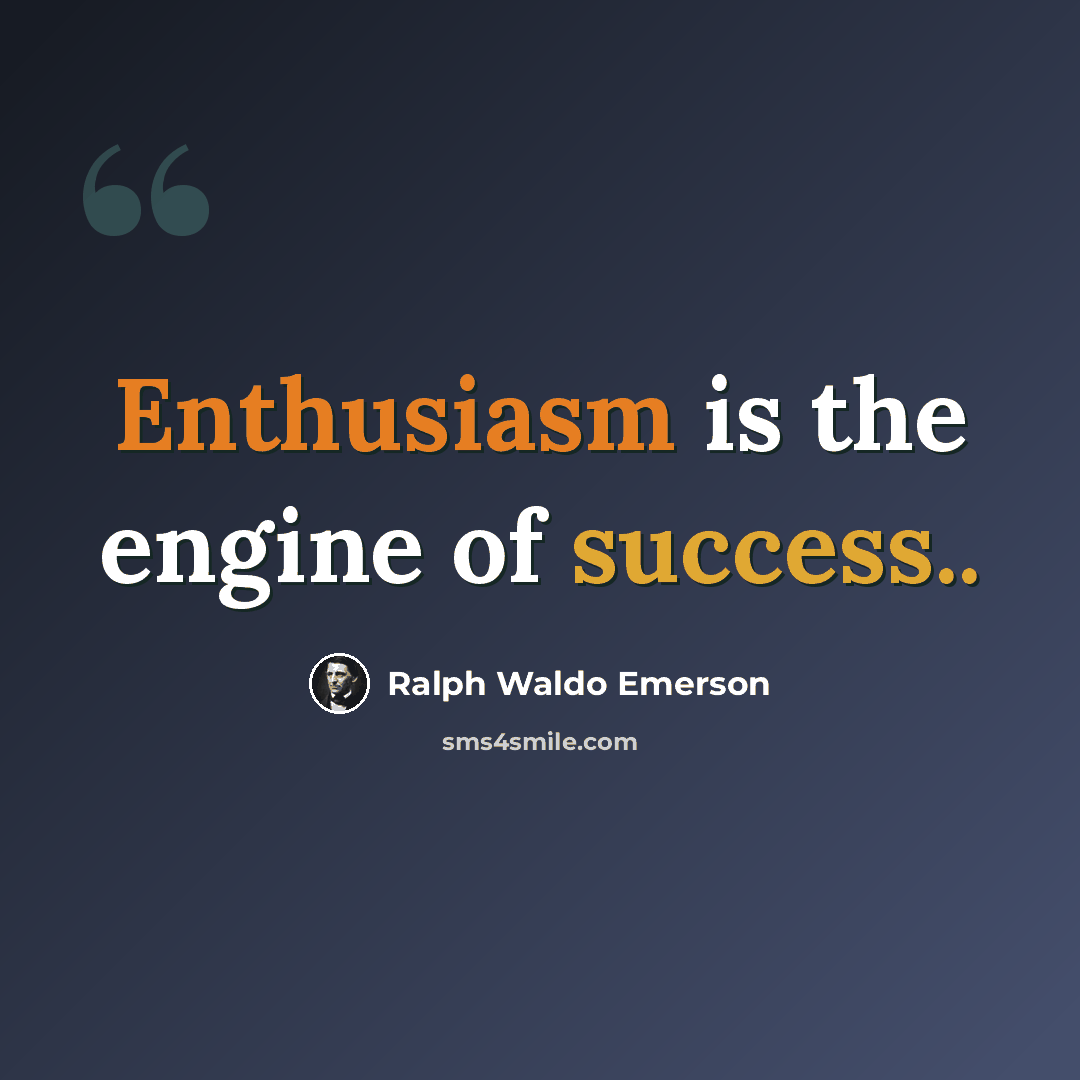 “Enthusiasm is the engine of success..” quote by Ralph Waldo Emerson