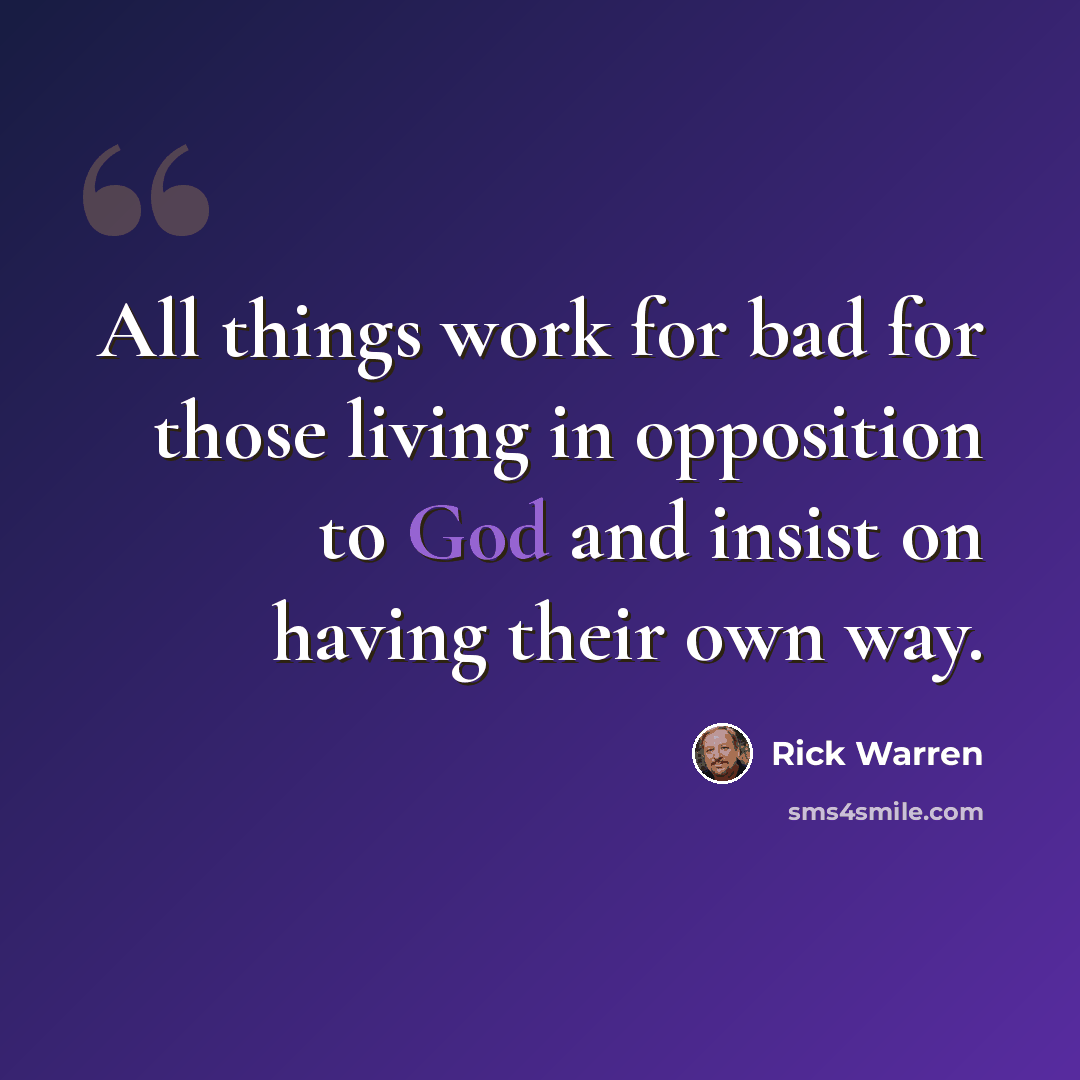 “All things work for bad for those living in opposition to God and insist on having their own way.” quote by Rick Warren