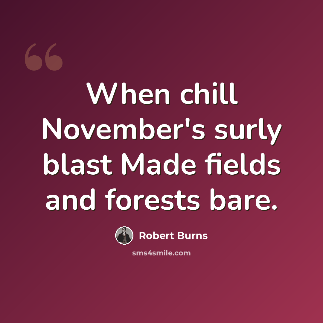 “When chill November's surly blast Made fields and forests bare.” quote by Robert Burns