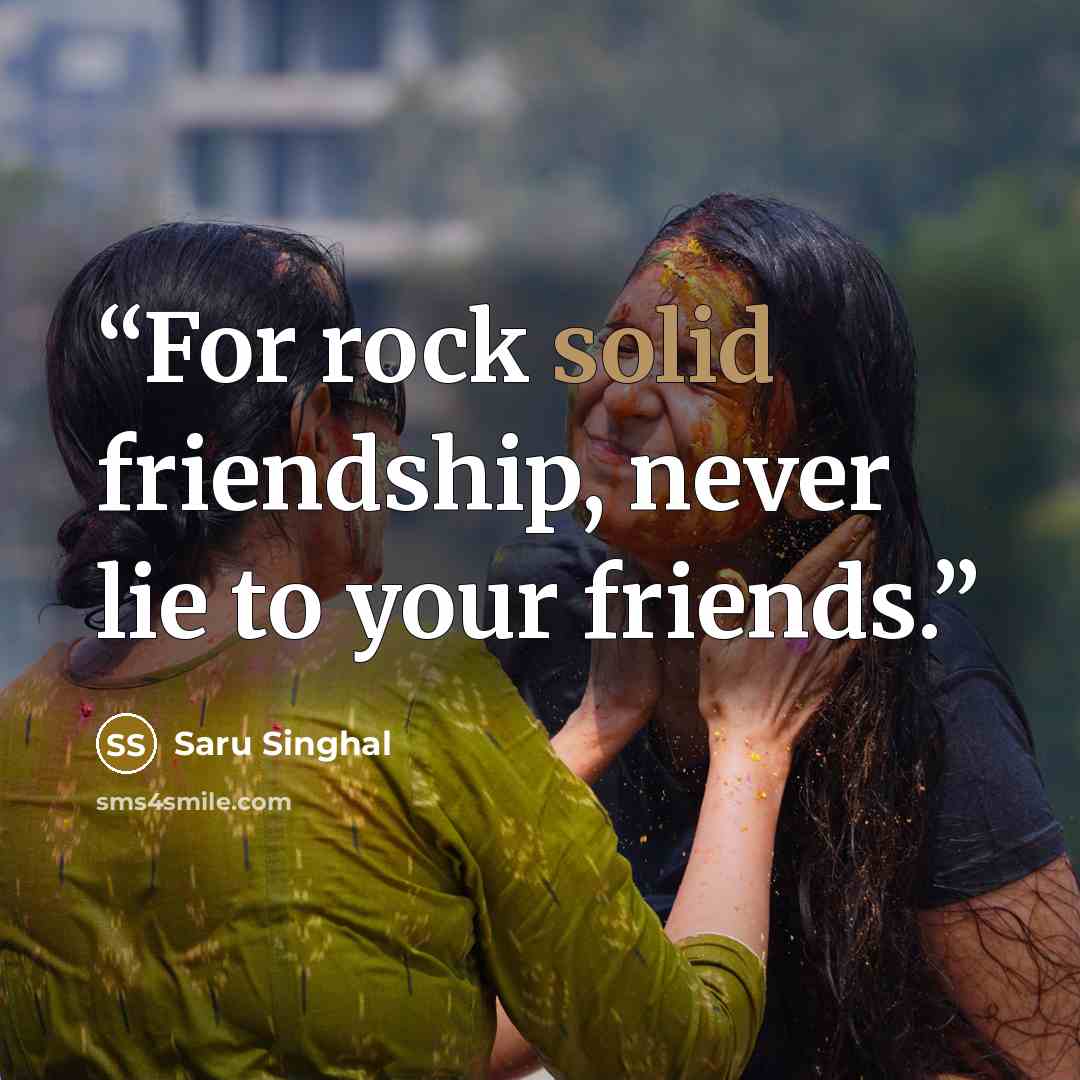 “For rock solid friendship, never lie to your friends.” quote by Saru Singhal
