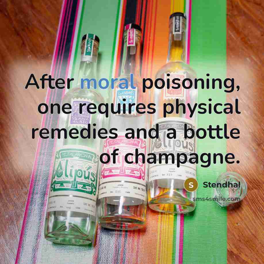 “After moral poisoning, one requires physical remedies and a bottle of champagne.” quote by Stendhal