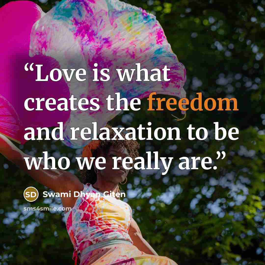 “Love is what creates the freedom and relaxation to be who we really are.” quote by Swami Dhyan Giten