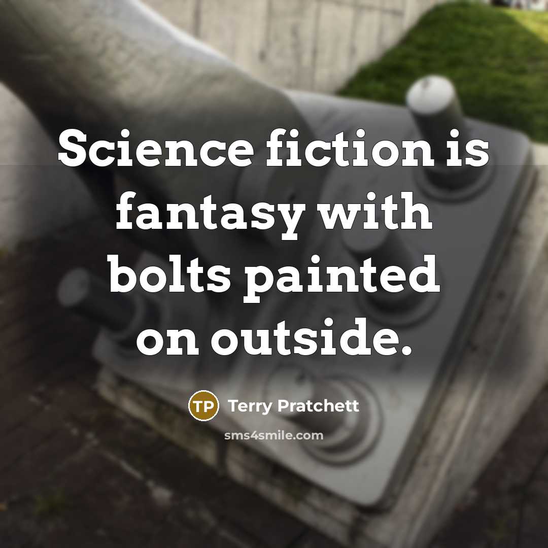“Science fiction is fantasy with bolts painted on outside.” quote by Terry Pratchett