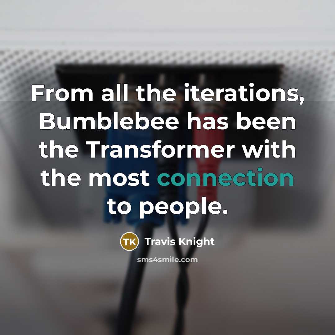 “From all the iterations, Bumblebee has been the Transformer with the most connection to people.” quote by Travis Knight
