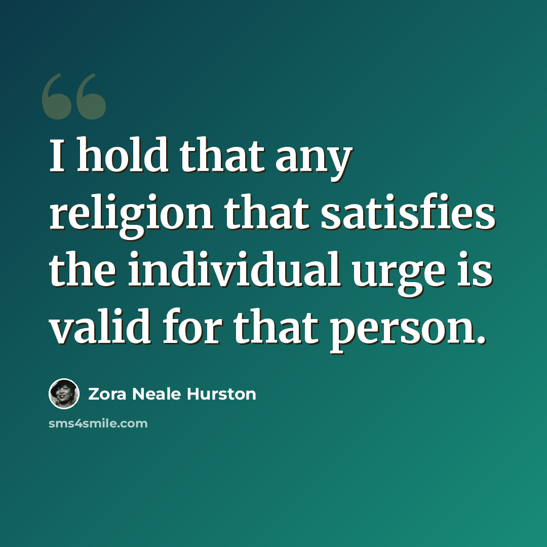 “I hold that any religion that satisfies the individual urge is valid for that person.” quote by Zora Neale Hurston