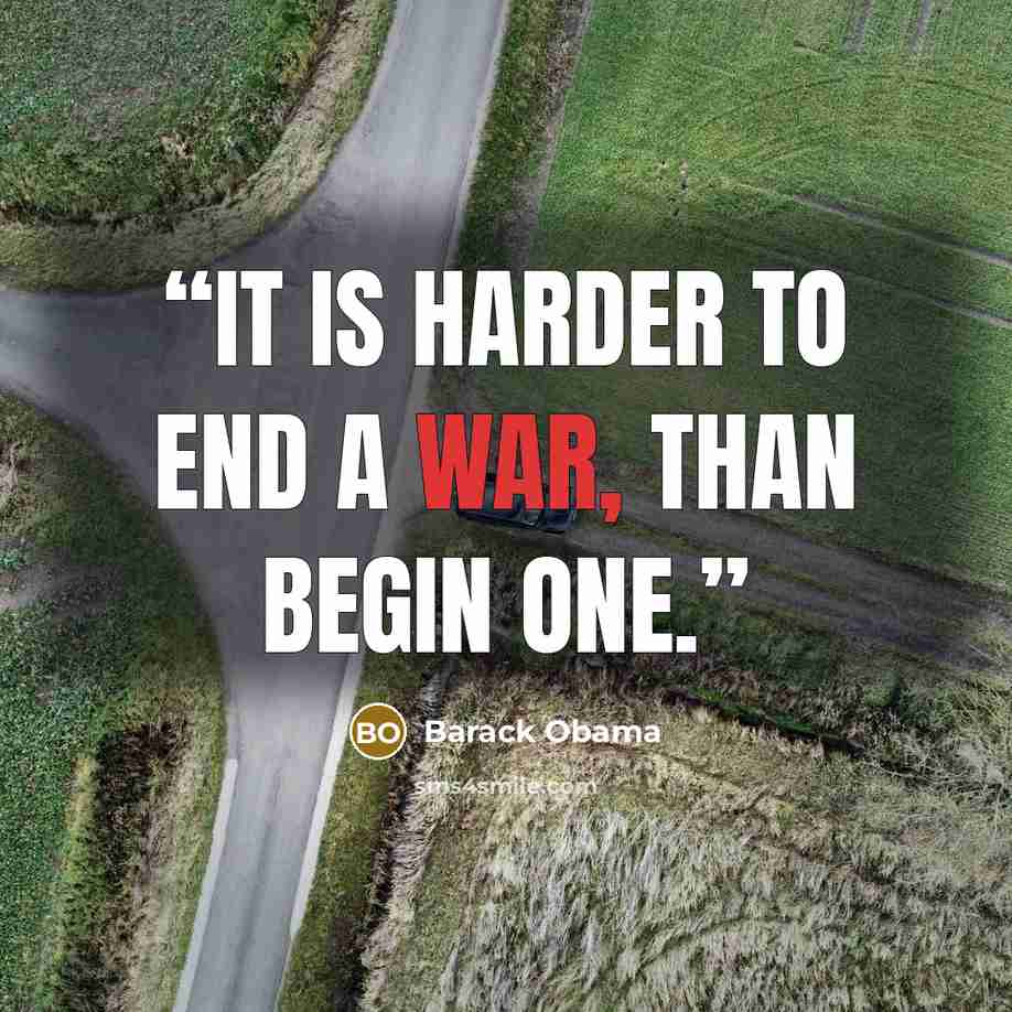 “It is harder to end a war, than begin one.” quote by Barack Obama
