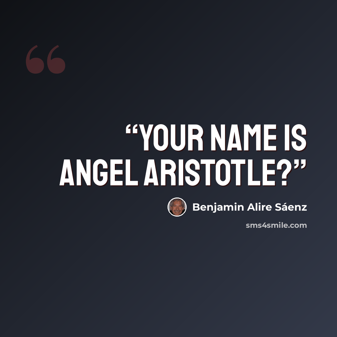 “Your name is Angel Aristotle?” quote by Benjamin Alire Sáenz