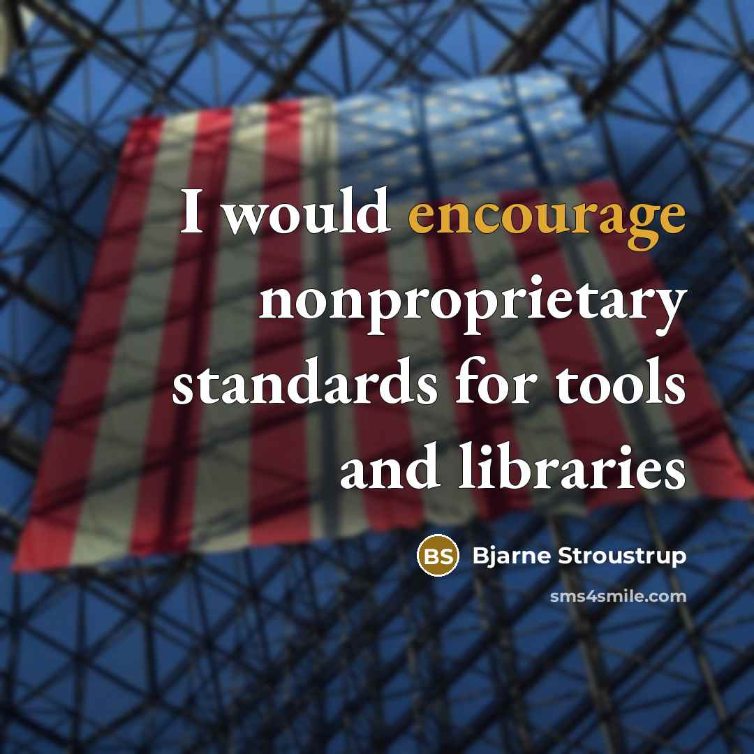“I would encourage nonproprietary standards for tools and libraries” quote by Bjarne Stroustrup
