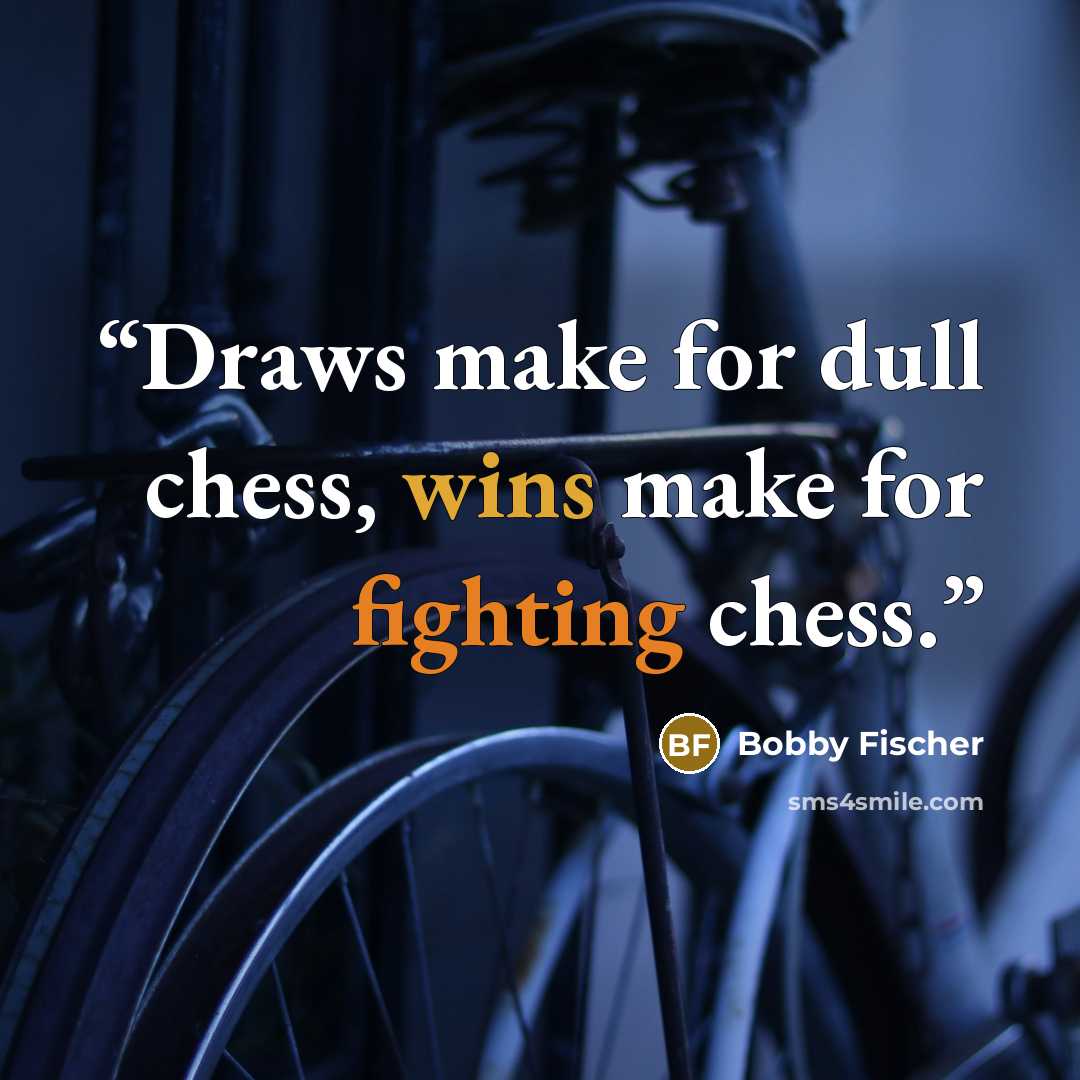 “Draws make for dull chess, wins make for fighting chess.” quote by Bobby Fischer