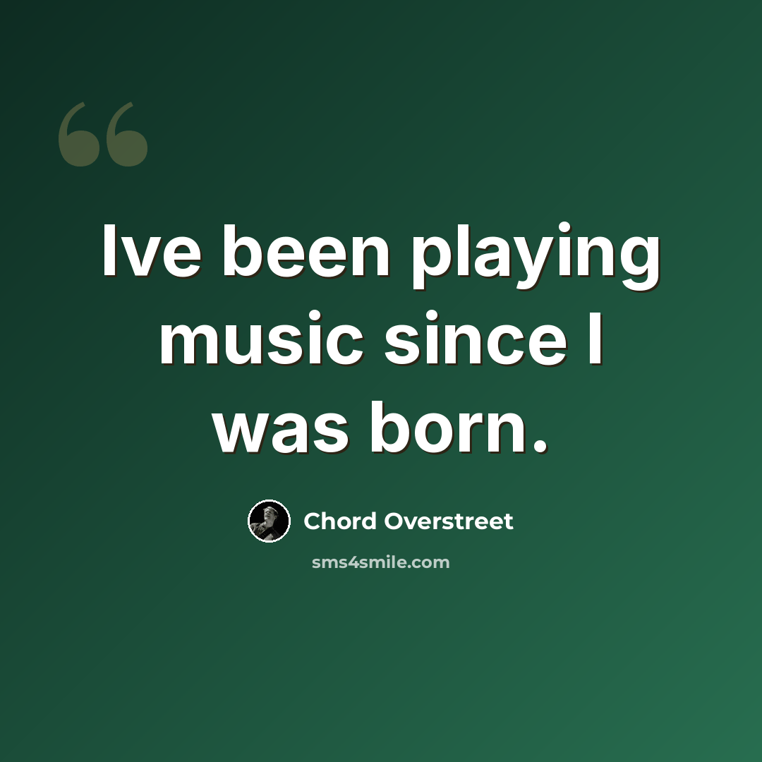 “Ive been playing music since I was born.” quote by Chord Overstreet