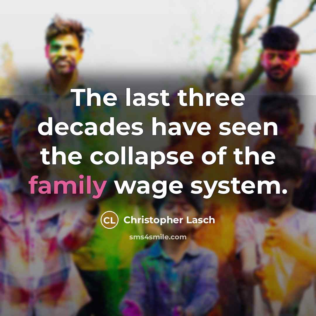“The last three decades have seen the collapse of the family wage system.” quote by Christopher Lasch