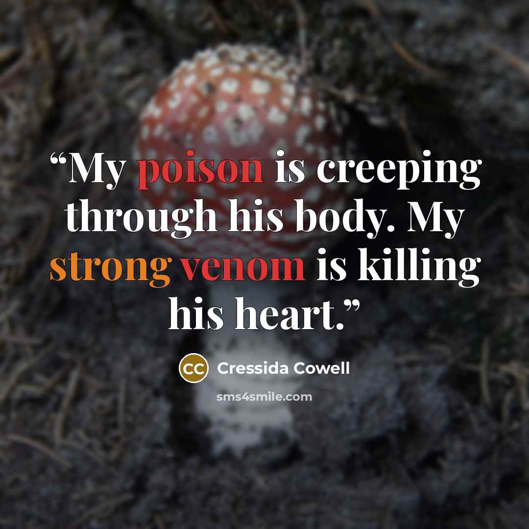 “My poison is creeping through his body. My strong venom is killing his heart.” quote by Cressida Cowell