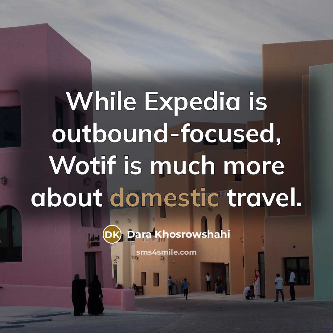 “While Expedia is outbound-focused, Wotif is much more about domestic travel.” quote by Dara Khosrowshahi