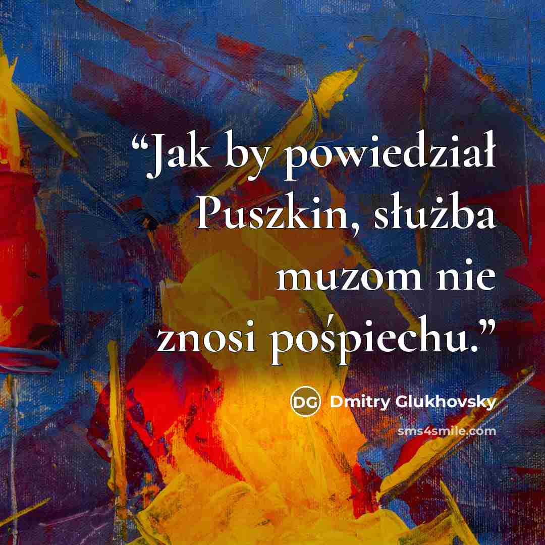 “Jak by powiedział Puszkin, służba muzom nie znosi pośpiechu.” quote by Dmitry Glukhovsky