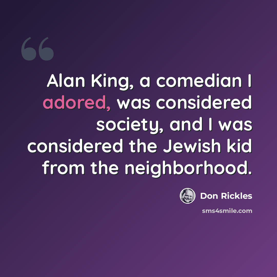 “Alan King, a comedian I adored, was considered society, and I was considered the Jewish kid from the neighborhood.” quote by Don Rickles