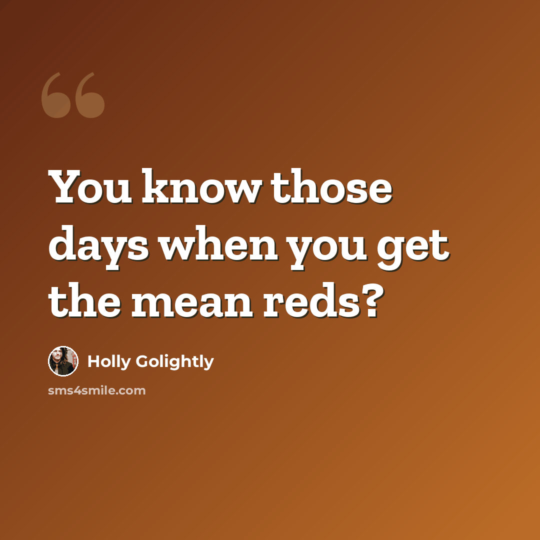 “You know those days when you get the mean reds?” quote by Holly Golightly
