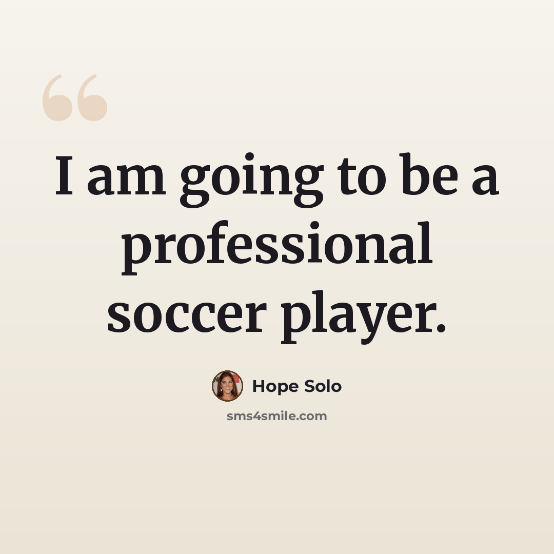 “I am going to be a professional soccer player.” quote by Hope Solo