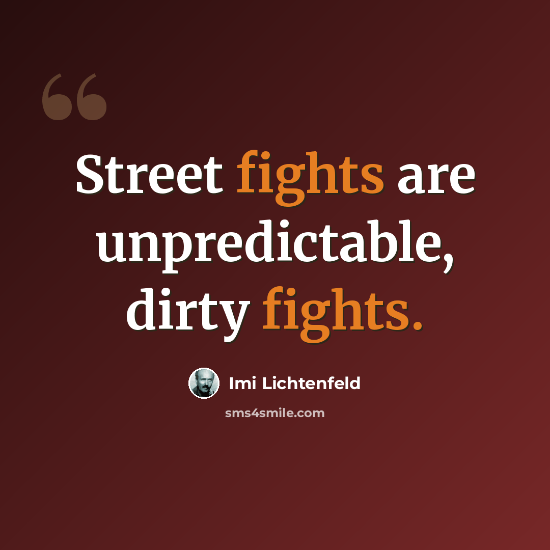 “Street fights are unpredictable, dirty fights.” quote by Imi Lichtenfeld