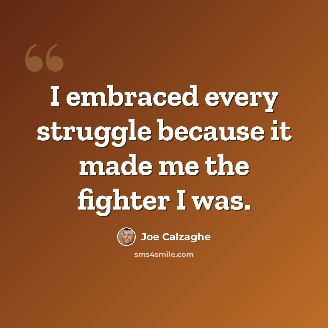 “I embraced every struggle because it made me the fighter I was.” quote by Joe Calzaghe