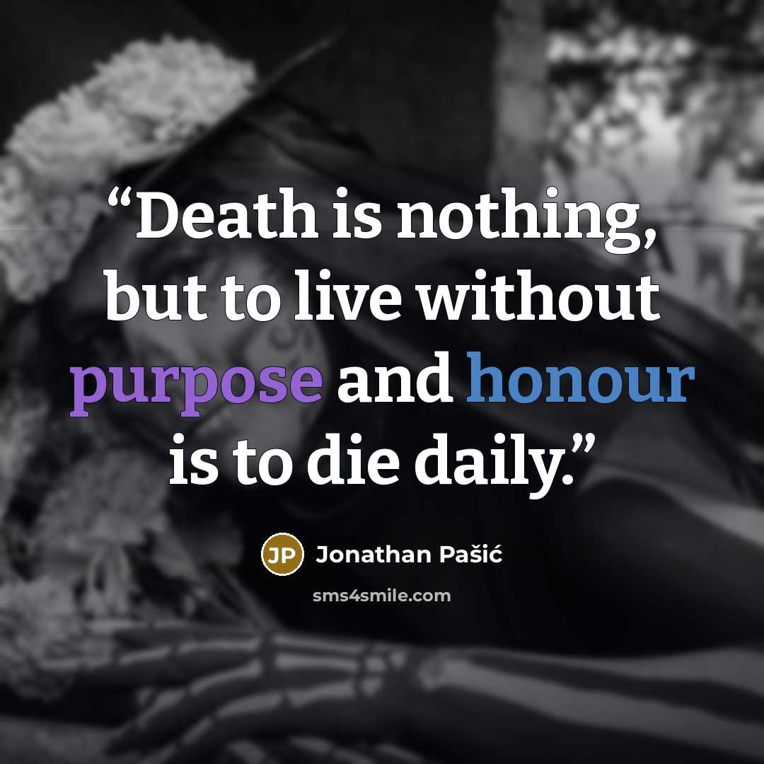 “Death is nothing, but to live without purpose and honour is to die daily.” quote by Jonathan Pašić
