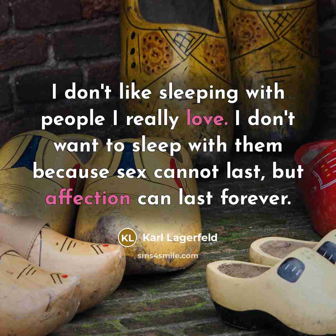 “I don't like sleeping with people I really love. I don't want to sleep with them because sex cannot last, but affection can last forever.” quote by Karl Lagerfeld