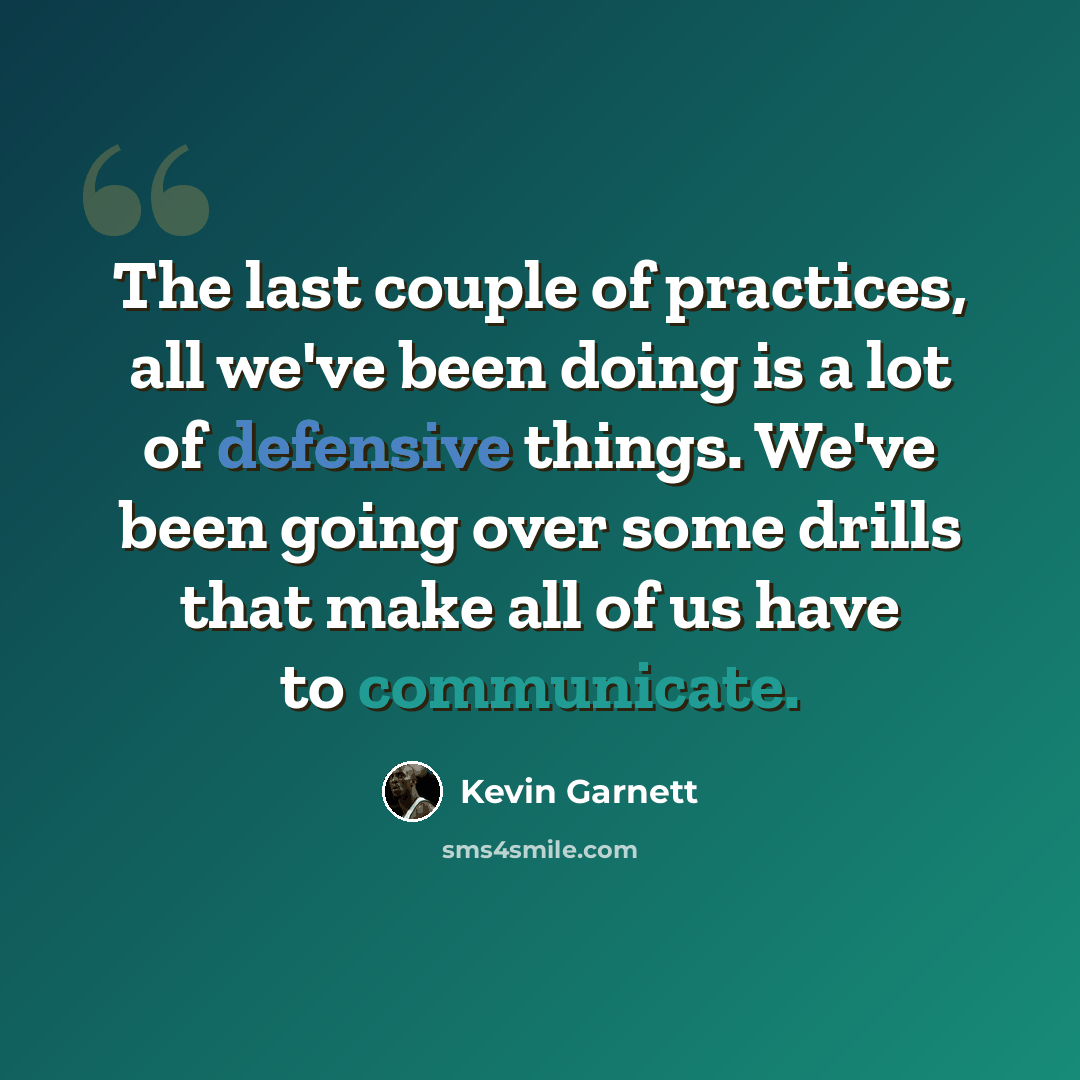 “The last couple of practices, all we've been doing is a lot of defensive things. We've been going over some drills that make all of us have to communicate.” quote by Kevin Garnett