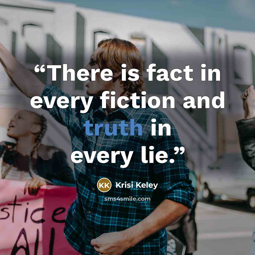 “There is fact in every fiction and truth in every lie.” quote by Krisi Keley