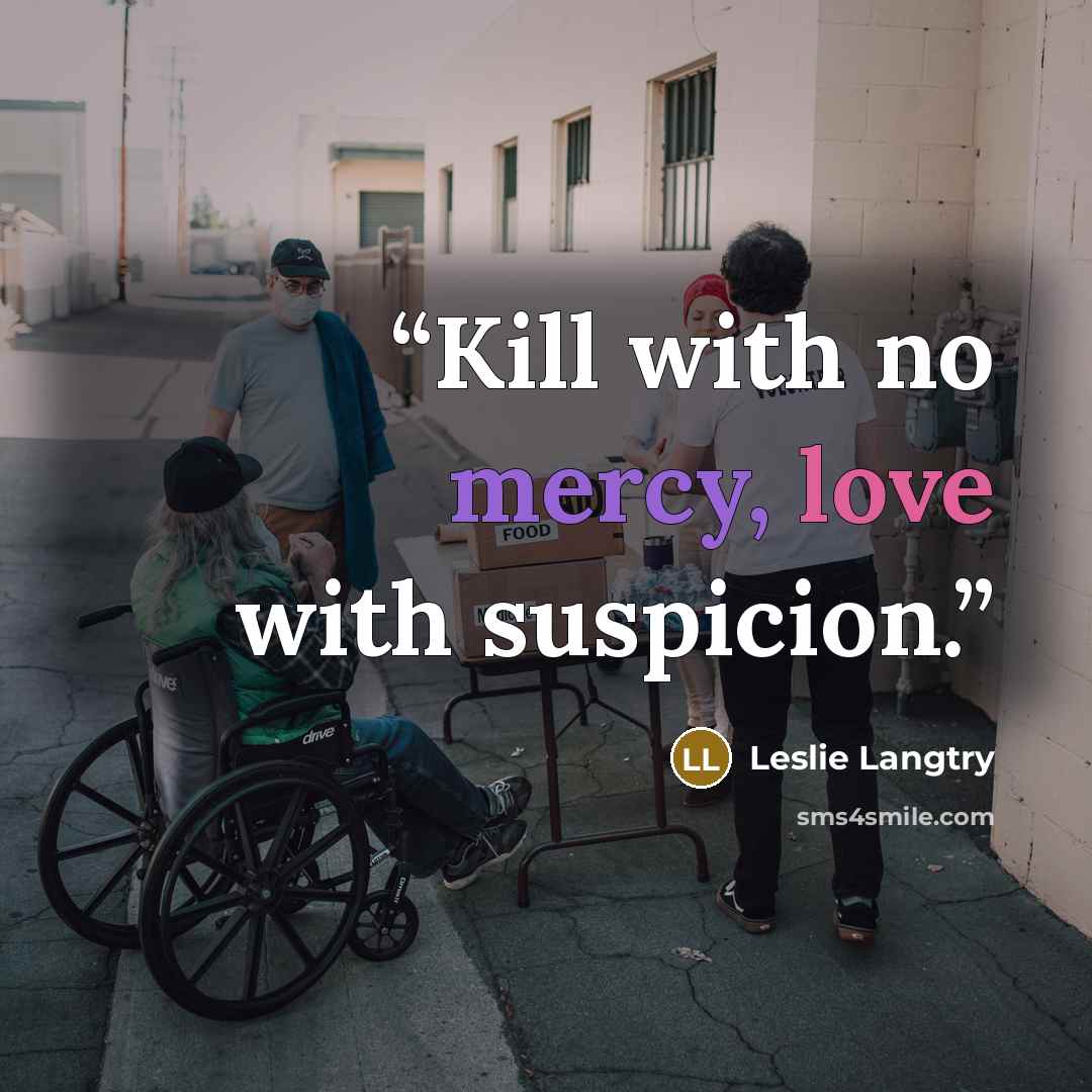 “Kill with no mercy, love with suspicion.” quote by Leslie Langtry