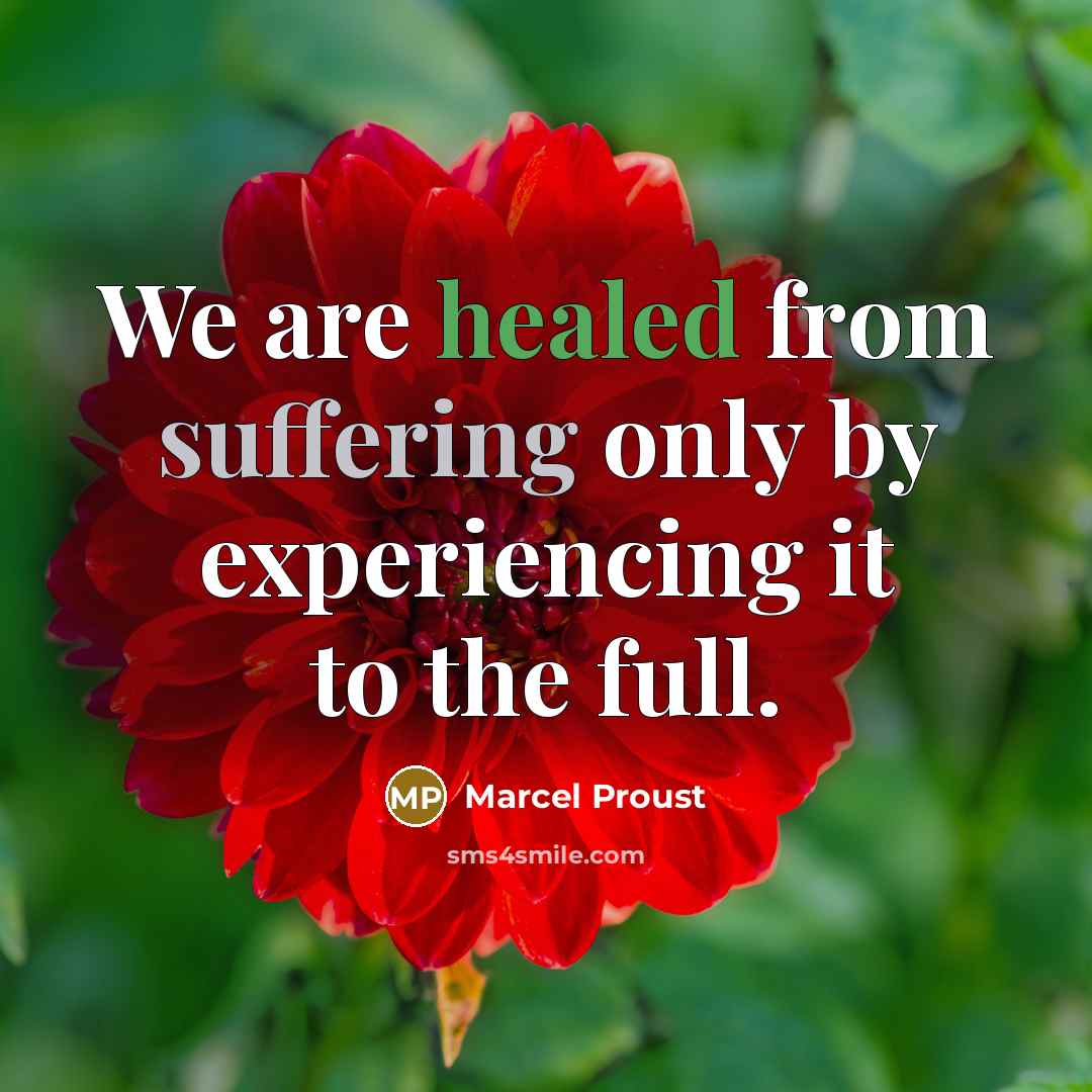 “We are healed from suffering only by experiencing it to the full.” quote by Marcel Proust