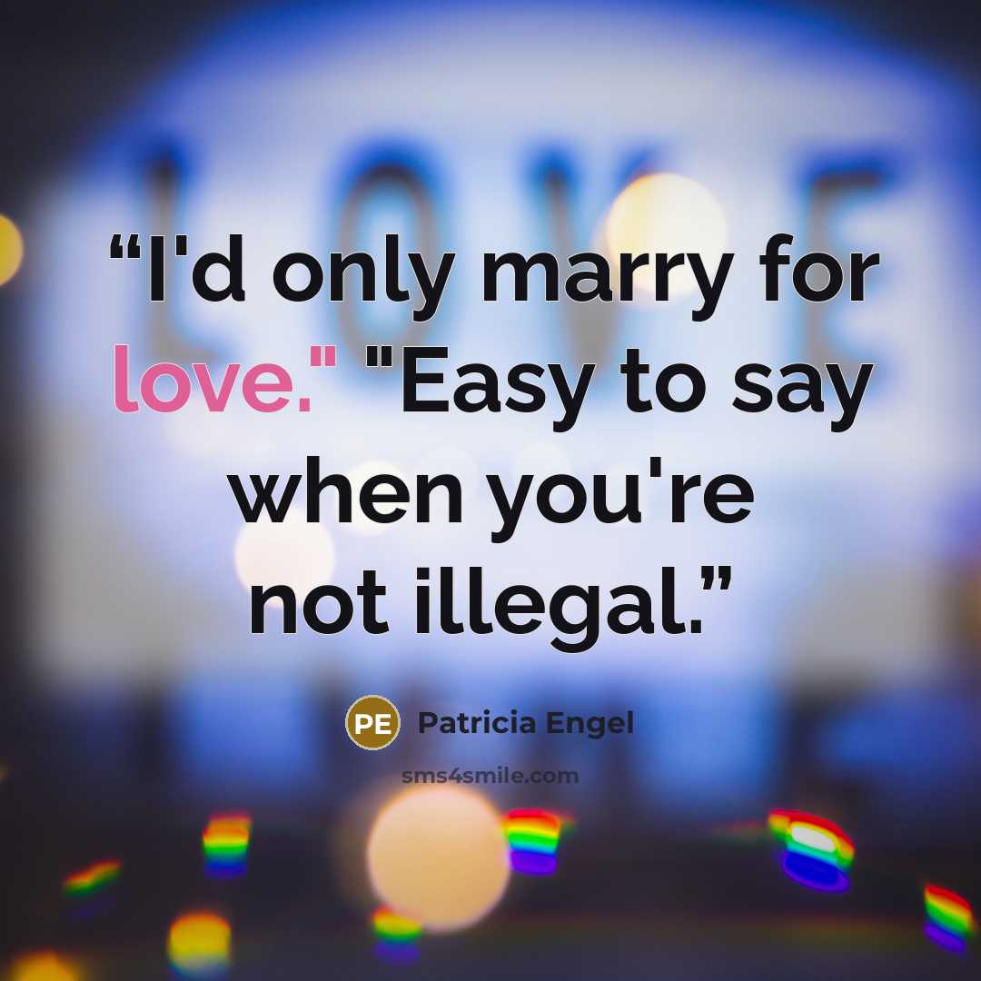 “I'd only marry for love." "Easy to say when you're not illegal.” quote by Patricia Engel