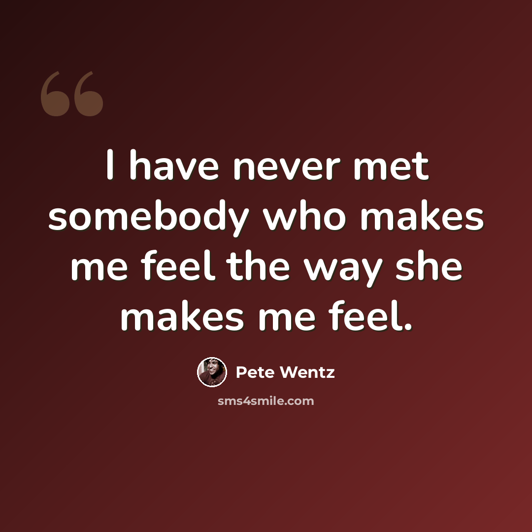 “I have never met somebody who makes me feel the way she makes me feel.” quote by Pete Wentz