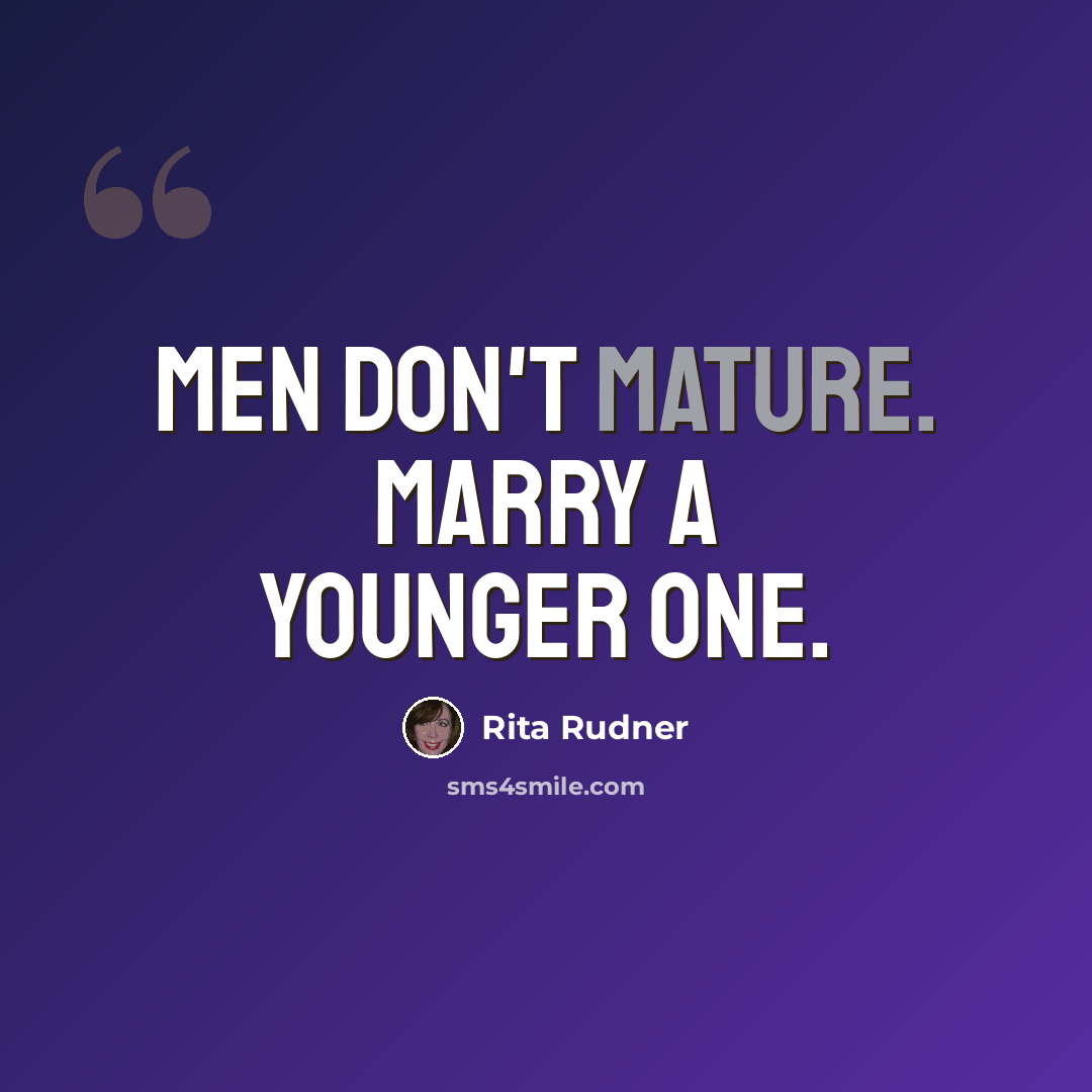 “Men don't mature. Marry a younger one.” quote by Rita Rudner