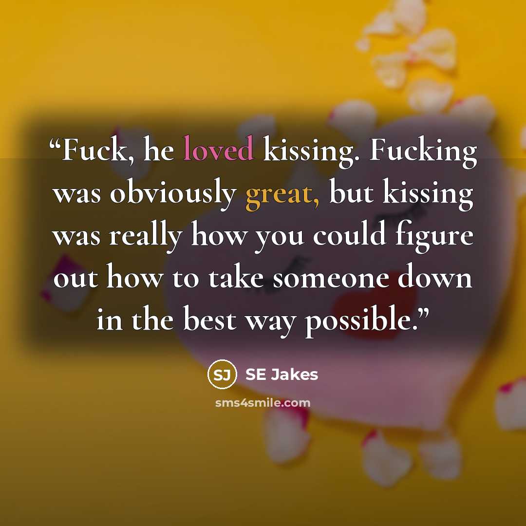 “Fuck, he loved kissing. Fucking was obviously great, but kissing was really how you could figure out how to take someone down in the best way possible.” quote by Se Jakes