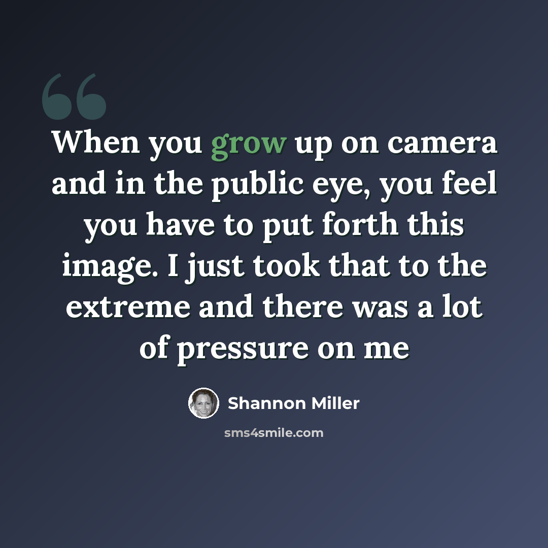 “When you grow up on camera and in the public eye, you feel you have to put forth this image. I just took that to the extreme and there was a lot of pressure on me” quote by Shannon Miller