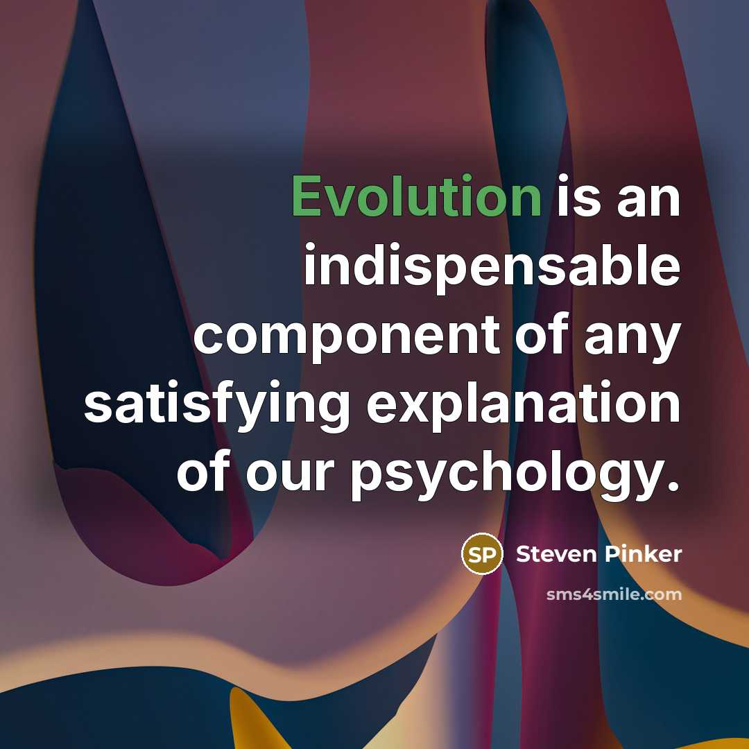 “Evolution is an indispensable component of any satisfying explanation of our psychology.” quote by Steven Pinker