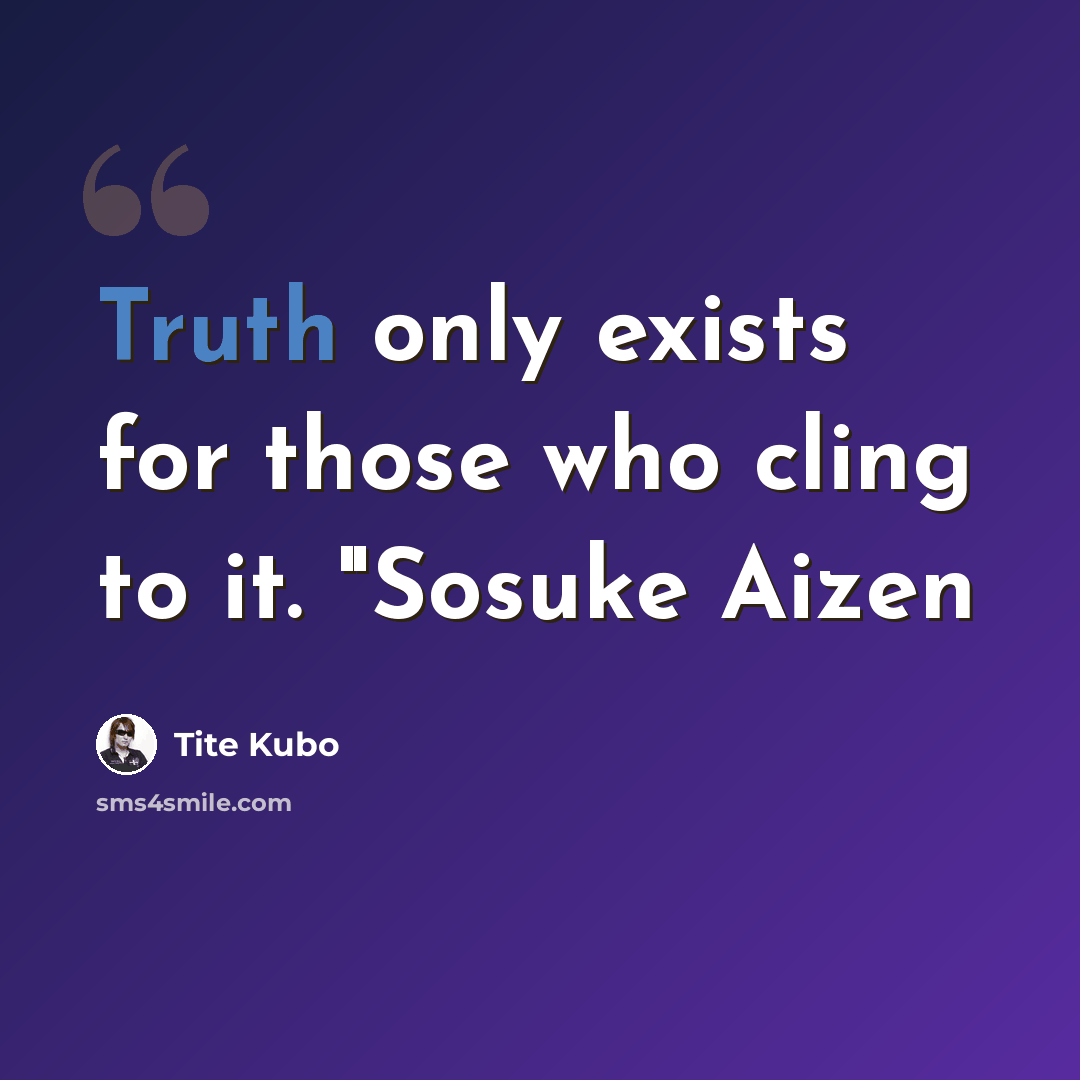 “Truth only exists for those who cling to it. "Sosuke Aizen” quote by Tite Kubo
