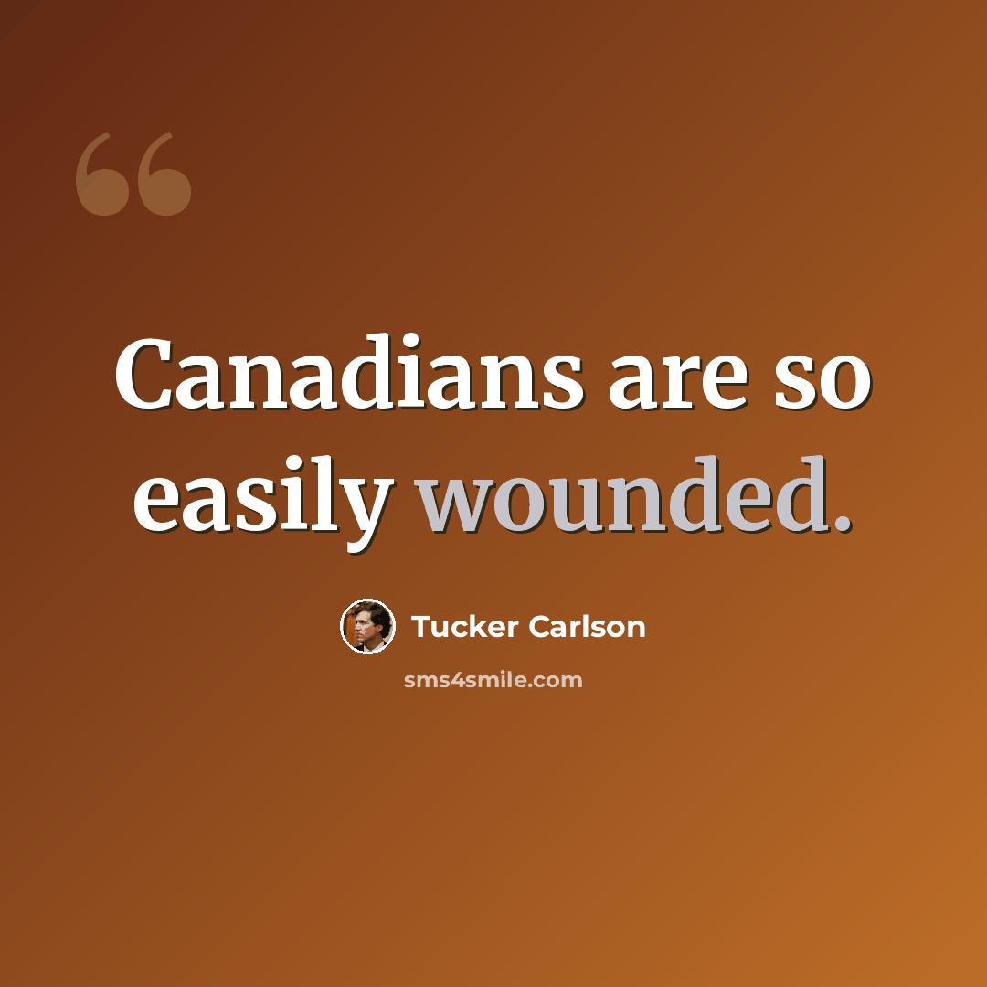“Canadians are so easily wounded.” quote by Tucker Carlson