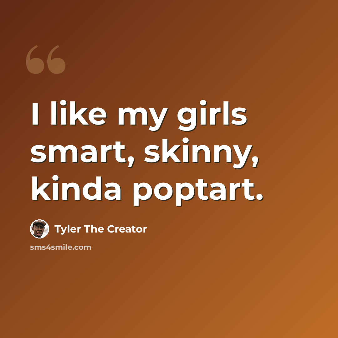“I like my girls smart, skinny, kinda poptart.” quote by Tyler The Creator