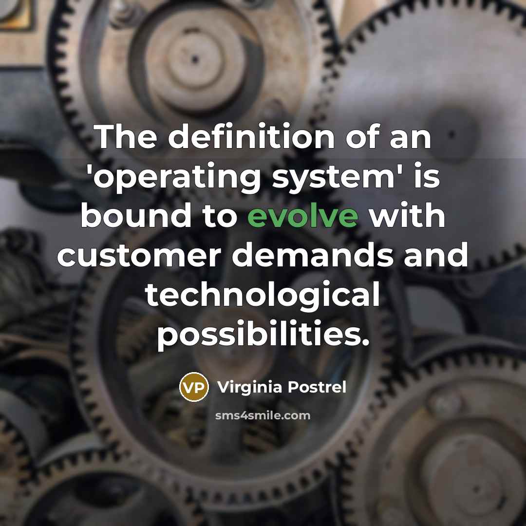 “The definition of an 'operating system' is bound to evolve with customer demands and technological possibilities.” quote by Virginia Postrel