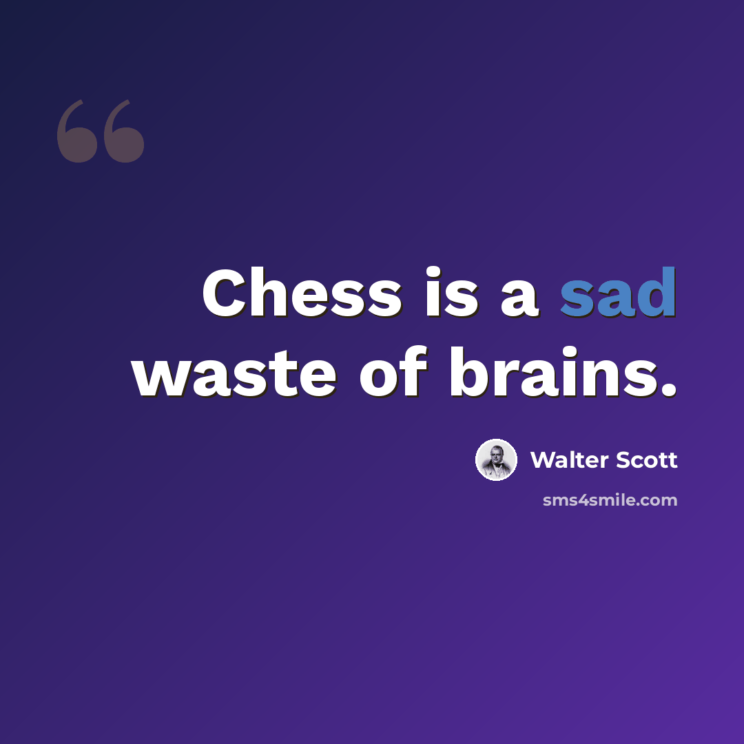 “Chess is a sad waste of brains.” quote by Walter Scott