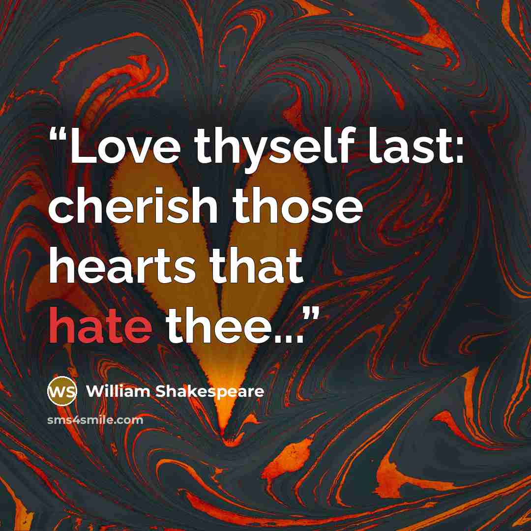 “Love thyself last: cherish those hearts that hate thee...” quote by William Shakespeare