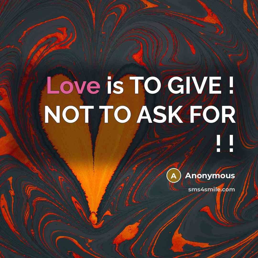 “Love is TO GIVE ! NOT TO ASK FOR ! !” quote by Anonymous