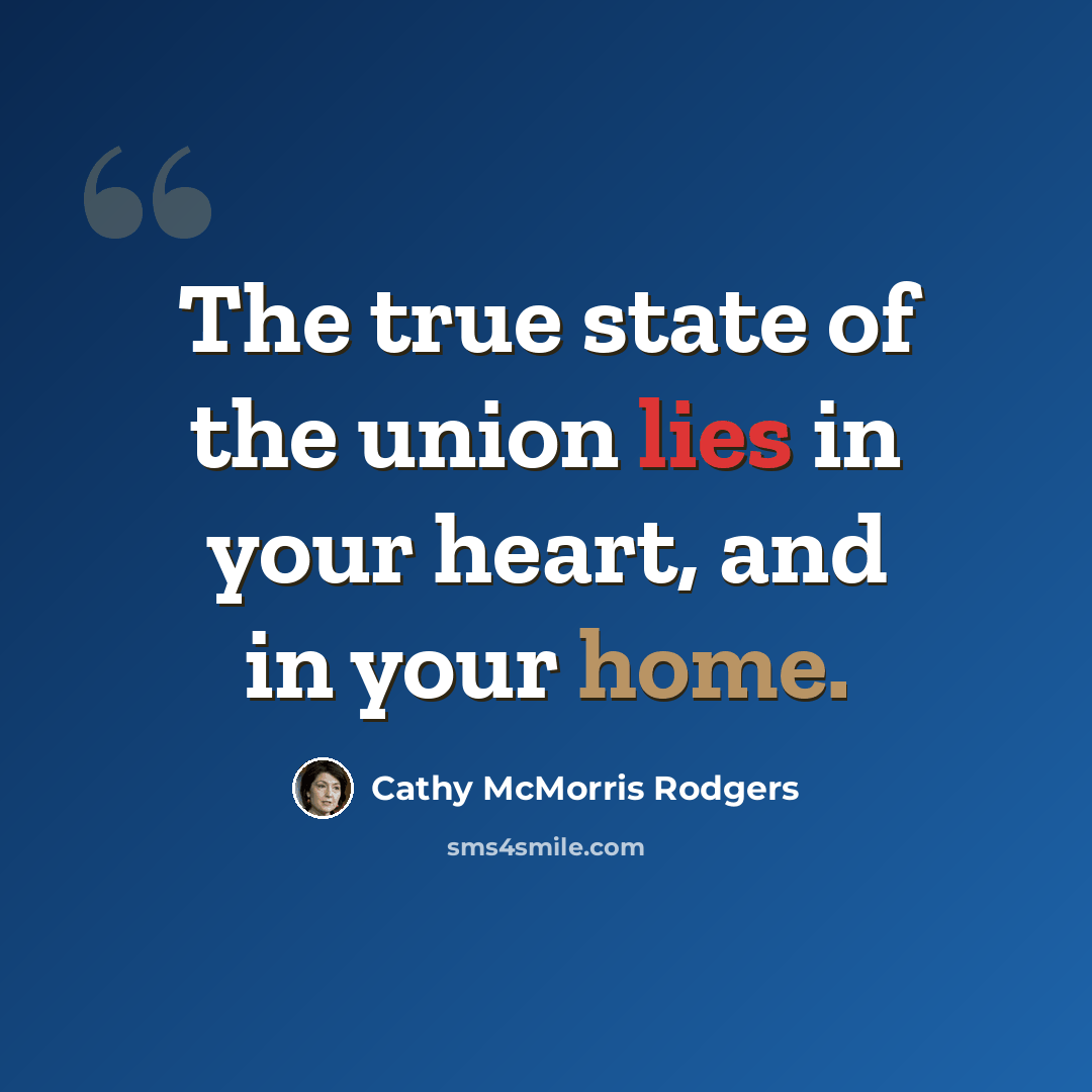“The true state of the union lies in your heart, and in your home.” quote by Cathy McMorris Rodgers
