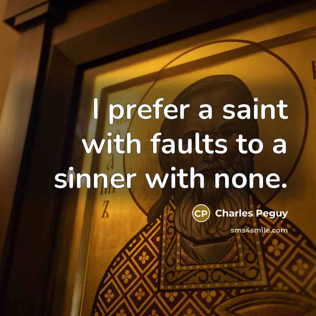 “I prefer a saint with faults to a sinner with none.” quote by Charles Peguy