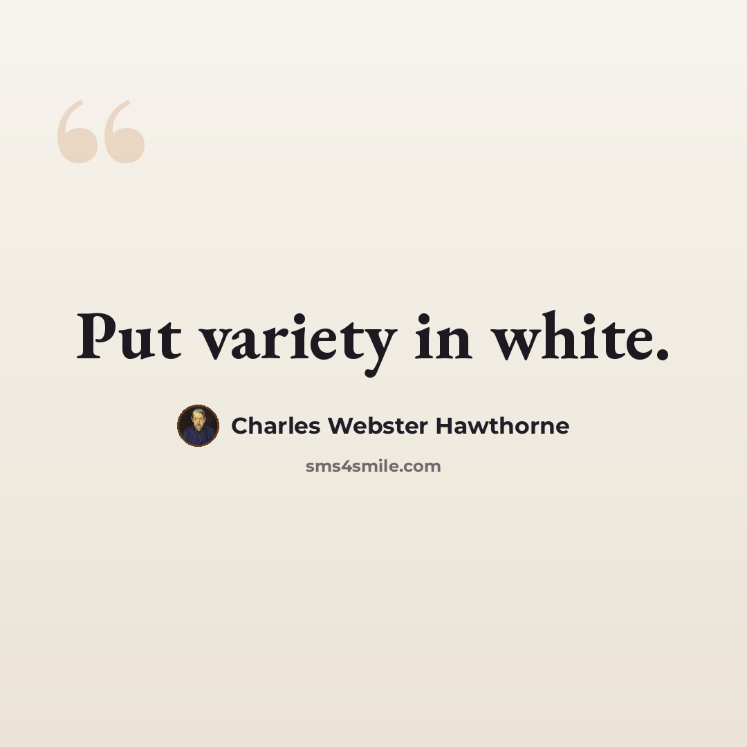 “Put variety in white.” quote by Charles Webster Hawthorne