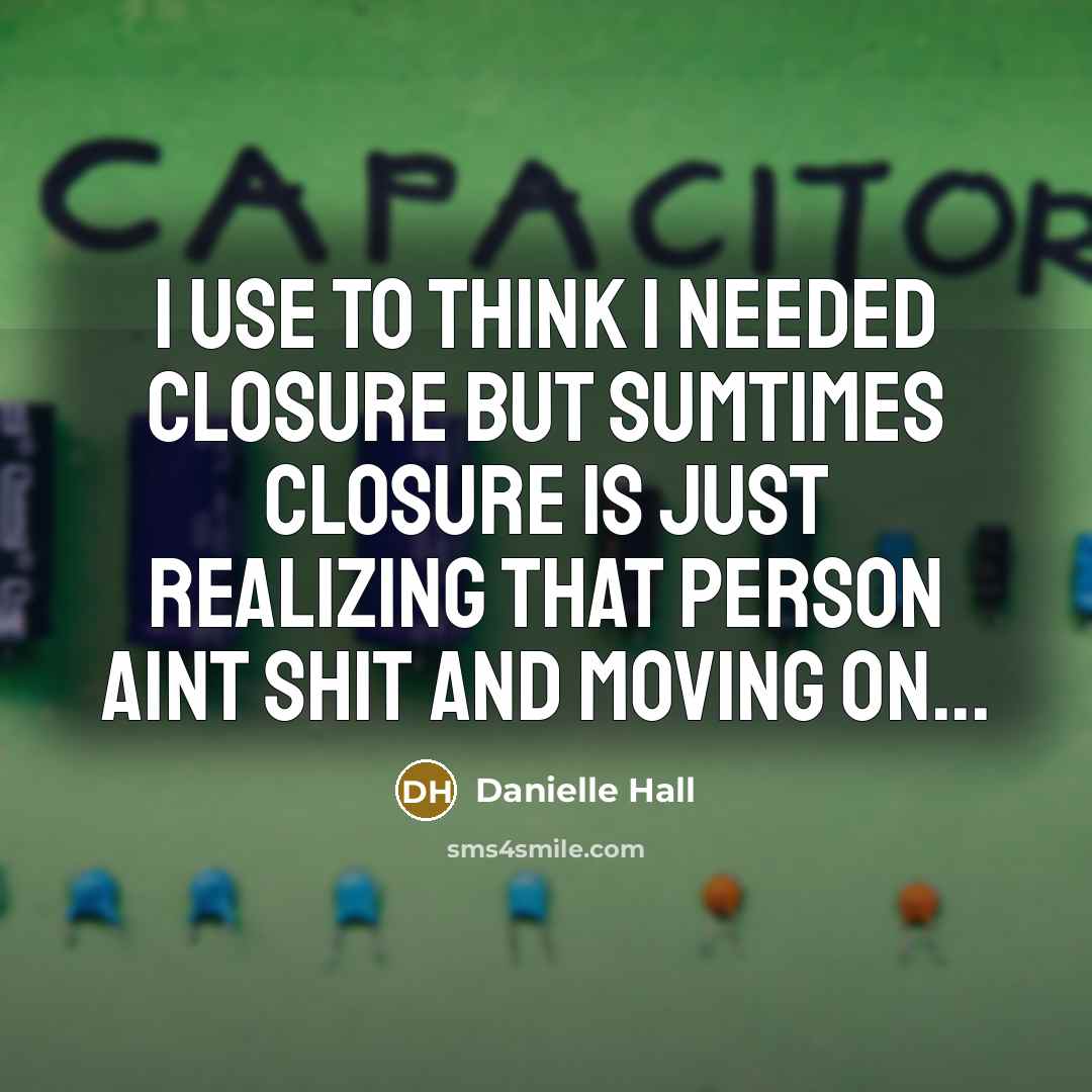 “I use to think I needed closure but sumtimes closure is just realizing that person aint shit and moving on...” quote by Danielle Hall