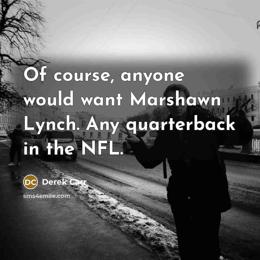 “Of course, anyone would want Marshawn Lynch. Any quarterback in the NFL.” quote by Derek Carr