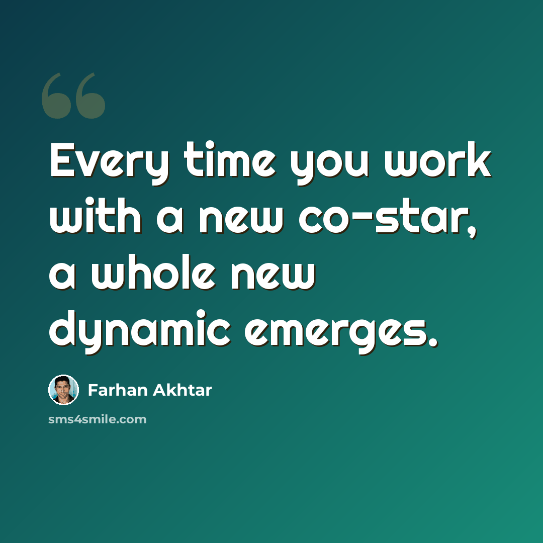 “Every time you work with a new co-star, a whole new dynamic emerges.” quote by Farhan Akhtar