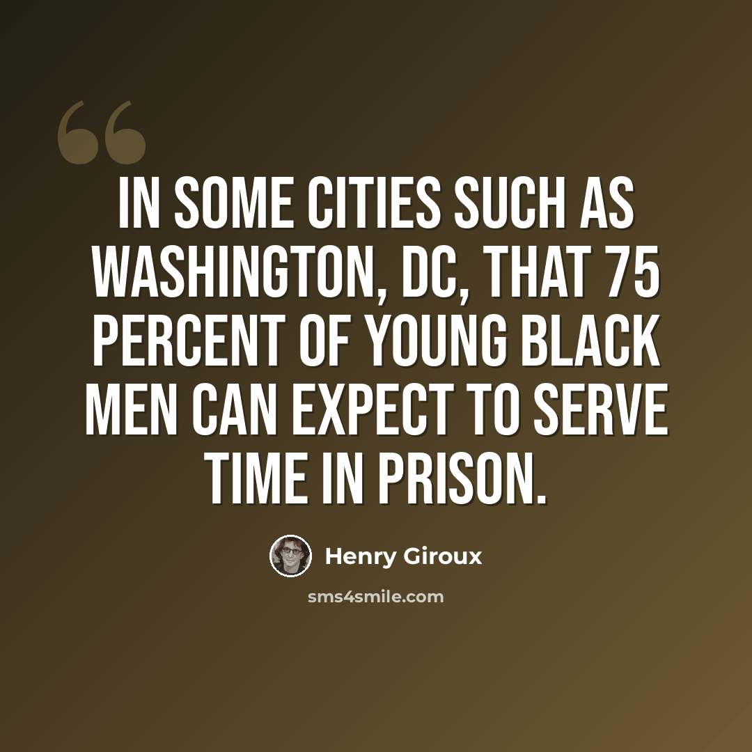 “In some cities such as Washington, DC, that 75 percent of young black men can expect to serve time in prison.” quote by Henry Giroux